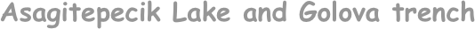Asagitepecik Lake and Golova trench